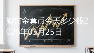 熊猫金套币今天多少钱2026年03月25日