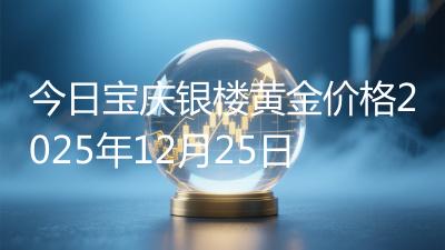 今日宝庆银楼黄金价格2025年12月25日