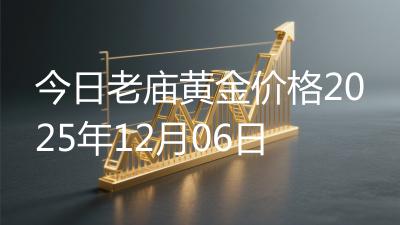 今日老庙黄金价格2025年12月06日