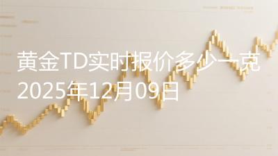 黄金TD实时报价多少一克2025年12月09日