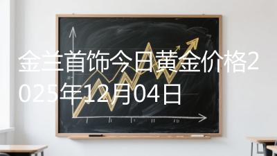 金兰首饰今日黄金价格2025年12月04日