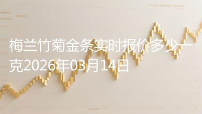 梅兰竹菊金条实时报价多少一克2026年03月14日