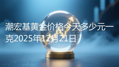 潮宏基黄金价格今天多少元一克2025年12月21日