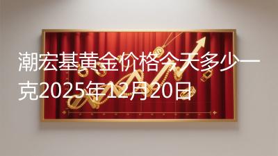 潮宏基黄金价格今天多少一克2025年12月20日