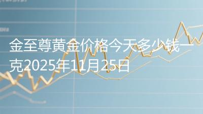 金至尊黄金价格今天多少钱一克2025年11月25日