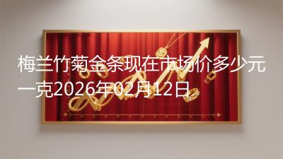 梅兰竹菊金条现在市场价多少元一克2026年02月12日