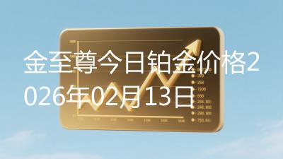 金至尊今日铂金价格2026年02月13日