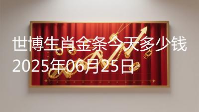 世博生肖金条今天多少钱2025年06月25日