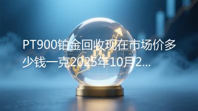 PT900铂金回收现在市场价多少钱一克2025年10月25日