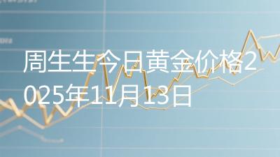 周生生今日黄金价格2025年11月13日
