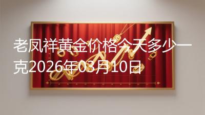 老凤祥黄金价格今天多少一克2026年03月10日