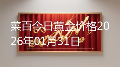 菜百今日黄金价格2026年01月31日