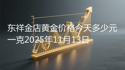 东祥金店黄金价格今天多少元一克2025年11月13日