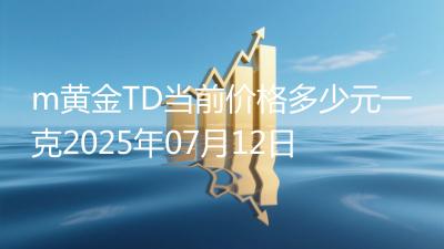 m黄金TD当前价格多少元一克2025年07月12日