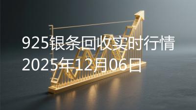 925银条回收实时行情2025年12月06日