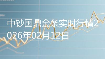 中钞国鼎金条实时行情2026年02月12日
