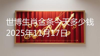 世博生肖金条今天多少钱2025年11月17日