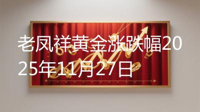 老凤祥黄金涨跌幅2025年11月27日