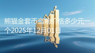 熊猫金套币当前价格多少元一个2025年12月01日