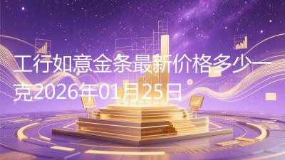 工行如意金条最新价格多少一克2026年01月25日