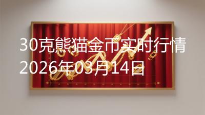 30克熊猫金币实时行情2026年03月14日