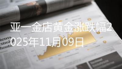 亚一金店黄金涨跌幅2025年11月09日