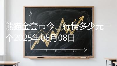 熊猫金套币今日行情多少元一个2025年06月08日