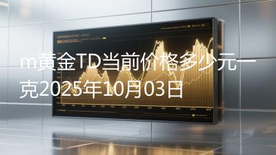 m黄金TD当前价格多少元一克2025年10月03日
