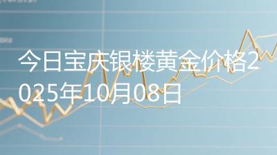 今日宝庆银楼黄金价格2025年10月08日