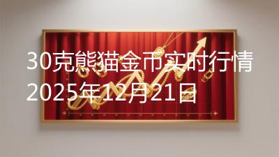 30克熊猫金币实时行情2025年12月21日