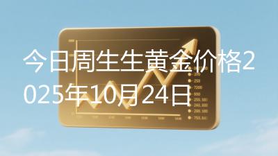 今日周生生黄金价格2025年10月24日