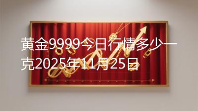 黄金9999今日行情多少一克2025年11月25日