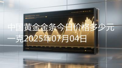 中国黄金金条今日价格多少元一克2025年07月04日