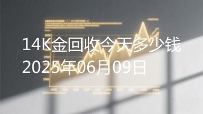 14K金回收今天多少钱2025年06月09日
