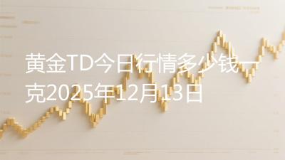 黄金TD今日行情多少钱一克2025年12月13日