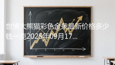 世博大熊猫彩色金条最新价格多少钱一克2025年09月17日