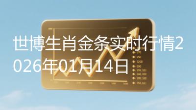 世博生肖金条实时行情2026年01月14日