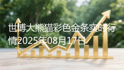 世博大熊猫彩色金条实时行情2025年08月17日