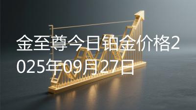 金至尊今日铂金价格2025年09月27日