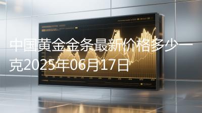 中国黄金金条最新价格多少一克2025年06月17日