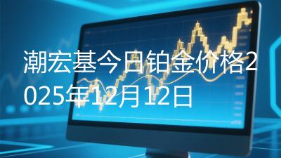 潮宏基今日铂金价格2025年12月12日