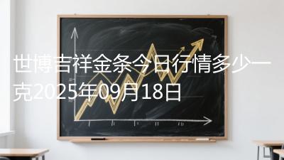 世博吉祥金条今日行情多少一克2025年09月18日