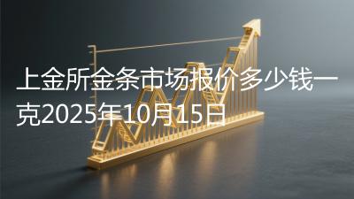 上金所金条市场报价多少钱一克2025年10月15日