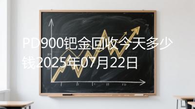 PD900钯金回收今天多少钱2025年07月22日