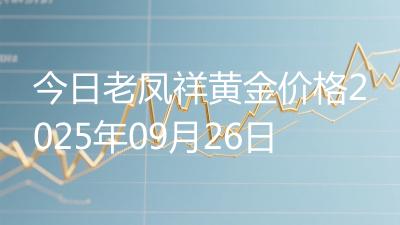 今日老凤祥黄金价格2025年09月26日