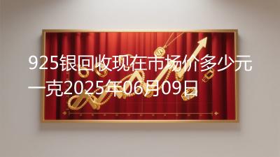 925银回收现在市场价多少元一克2025年06月09日