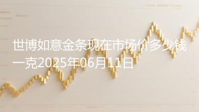 世博如意金条现在市场价多少钱一克2025年06月11日