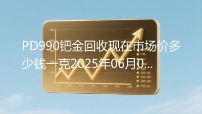 PD990钯金回收现在市场价多少钱一克2025年06月07日