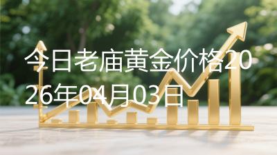 今日老庙黄金价格2026年04月03日