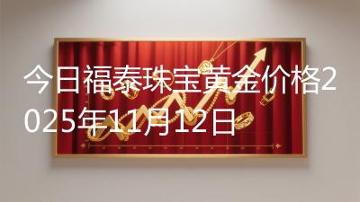 今日福泰珠宝黄金价格2025年11月12日
